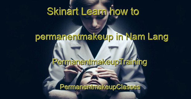 Skinart Learn how to permanentmakeup in Nam Lang | #PermanentmakeupTraining #PermanentmakeupClasses #SkinartTraining-Vietnam