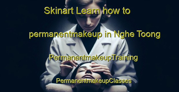 Skinart Learn how to permanentmakeup in Nghe Toong | #PermanentmakeupTraining #PermanentmakeupClasses #SkinartTraining-Vietnam