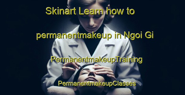 Skinart Learn how to permanentmakeup in Ngoi Gi | #PermanentmakeupTraining #PermanentmakeupClasses #SkinartTraining-Vietnam