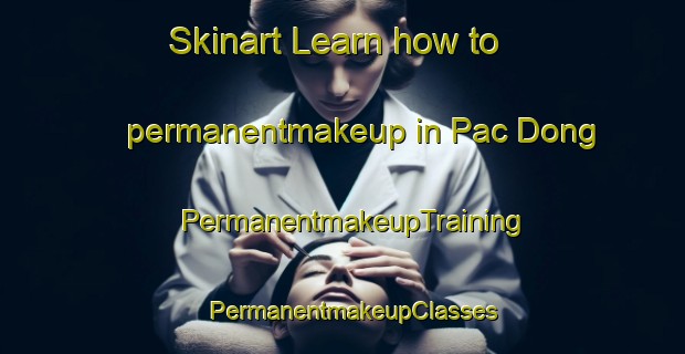 Skinart Learn how to permanentmakeup in Pac Dong | PermanentmakeupTraining | PermanentmakeupClasses | SkinartTraining-Vietnam