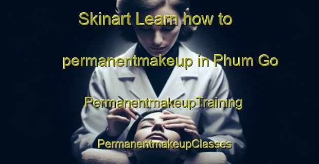 Skinart Learn how to permanentmakeup in Phum Go | PermanentmakeupTraining | PermanentmakeupClasses | SkinartTraining-Vietnam