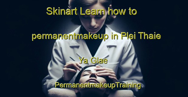 Skinart Learn how to permanentmakeup in Plei Thaie Ya Glae | #PermanentmakeupTraining #PermanentmakeupClasses #SkinartTraining-Vietnam