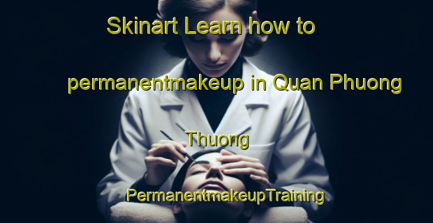 Skinart Learn how to permanentmakeup in Quan Phuong Thuong | #PermanentmakeupTraining #PermanentmakeupClasses #SkinartTraining-Vietnam