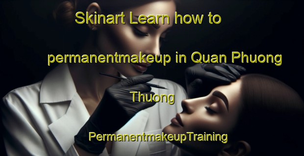 Skinart Learn how to permanentmakeup in Quan Phuong Thuong | #PermanentmakeupTraining #PermanentmakeupClasses #SkinartTraining-Vietnam