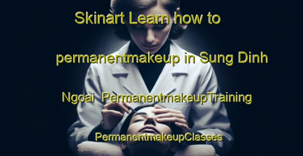 Skinart Learn how to permanentmakeup in Sung Dinh Ngoai | #PermanentmakeupTraining #PermanentmakeupClasses #SkinartTraining-Vietnam