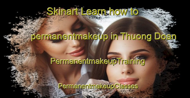 Skinart Learn how to permanentmakeup in Thuong Doan | PermanentmakeupTraining | PermanentmakeupClasses | SkinartTraining-Vietnam