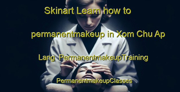 Skinart Learn how to permanentmakeup in Xom Chu Ap Lang | #PermanentmakeupTraining #PermanentmakeupClasses #SkinartTraining-Vietnam