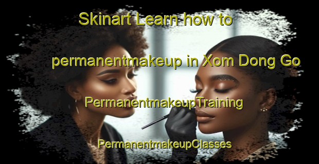Skinart Learn how to permanentmakeup in Xom Dong Go | PermanentmakeupTraining | PermanentmakeupClasses | SkinartTraining-Vietnam
