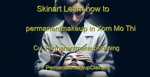 Skinart Learn how to permanentmakeup in Xom Mo Thi Cu | PermanentmakeupTraining | PermanentmakeupClasses | SkinartTraining-Vietnam
