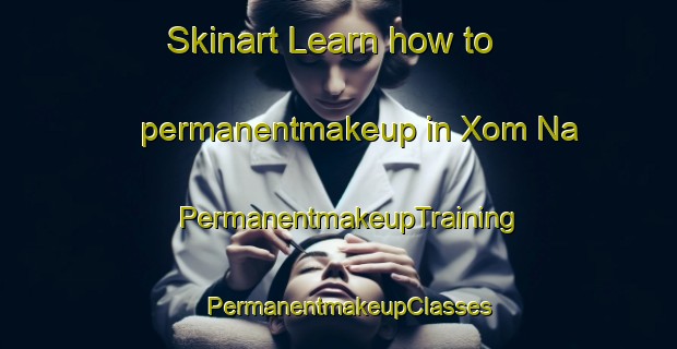 Skinart Learn how to permanentmakeup in Xom Na | PermanentmakeupTraining | PermanentmakeupClasses | SkinartTraining-Vietnam