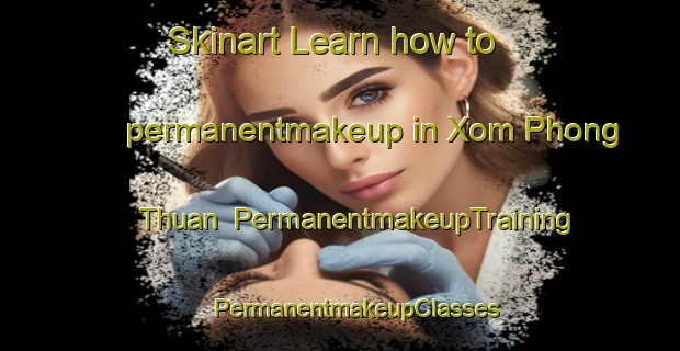 Skinart Learn how to permanentmakeup in Xom Phong Thuan | #PermanentmakeupTraining #PermanentmakeupClasses #SkinartTraining-Vietnam