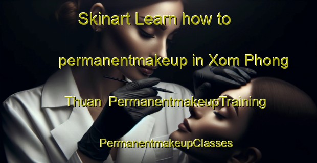 Skinart Learn how to permanentmakeup in Xom Phong Thuan | #PermanentmakeupTraining #PermanentmakeupClasses #SkinartTraining-Vietnam