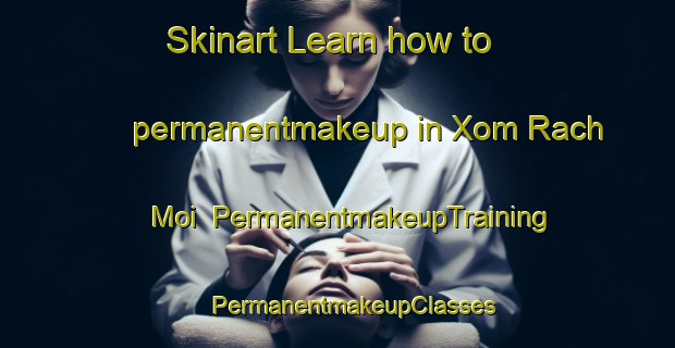 Skinart Learn how to permanentmakeup in Xom Rach Moi | #PermanentmakeupTraining #PermanentmakeupClasses #SkinartTraining-Vietnam