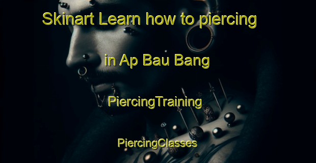 Skinart Learn how to piercing in Ap Bau Bang | #PiercingTraining #PiercingClasses #SkinartTraining-Vietnam