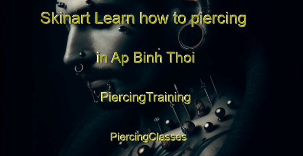 Skinart Learn how to piercing in Ap Binh Thoi | PiercingTraining | PiercingClasses | SkinartTraining-Vietnam