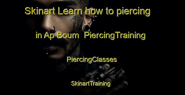 Skinart Learn how to piercing in Ap Boum | #PiercingTraining #PiercingClasses #SkinartTraining-Vietnam