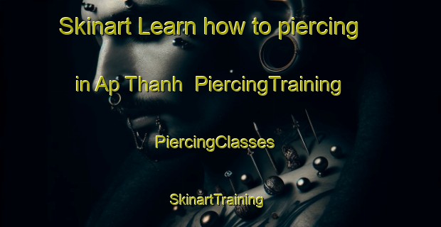 Skinart Learn how to piercing in Ap Thanh | PiercingTraining | PiercingClasses | SkinartTraining-Vietnam