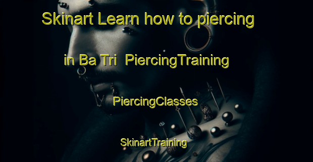 Skinart Learn how to piercing in Ba Tri | #PiercingTraining #PiercingClasses #SkinartTraining-Vietnam