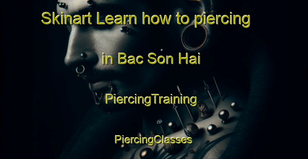 Skinart Learn how to piercing in Bac Son Hai | #PiercingTraining #PiercingClasses #SkinartTraining-Vietnam