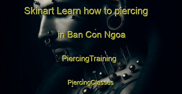 Skinart Learn how to piercing in Ban Con Ngoa | #PiercingTraining #PiercingClasses #SkinartTraining-Vietnam