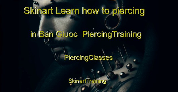 Skinart Learn how to piercing in Ban Giuoc | #PiercingTraining #PiercingClasses #SkinartTraining-Vietnam