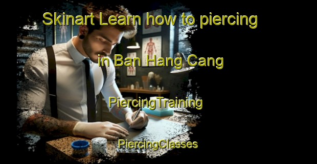 Skinart Learn how to piercing in Ban Hang Cang | #PiercingTraining #PiercingClasses #SkinartTraining-Vietnam