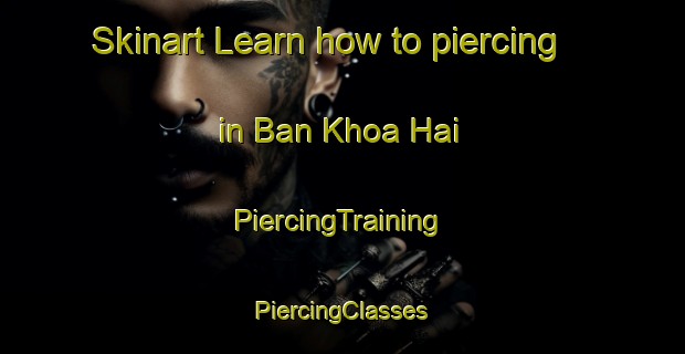 Skinart Learn how to piercing in Ban Khoa Hai | #PiercingTraining #PiercingClasses #SkinartTraining-Vietnam