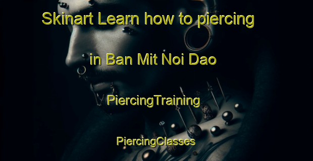 Skinart Learn how to piercing in Ban Mit Noi Dao | #PiercingTraining #PiercingClasses #SkinartTraining-Vietnam