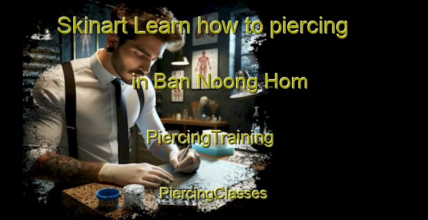 Skinart Learn how to piercing in Ban Noong Hom | #PiercingTraining #PiercingClasses #SkinartTraining-Vietnam