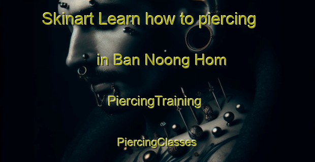 Skinart Learn how to piercing in Ban Noong Hom | #PiercingTraining #PiercingClasses #SkinartTraining-Vietnam