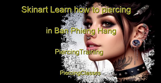 Skinart Learn how to piercing in Ban Phieng Hang | #PiercingTraining #PiercingClasses #SkinartTraining-Vietnam