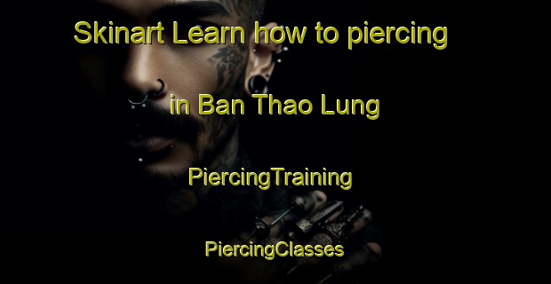 Skinart Learn how to piercing in Ban Thao Lung | #PiercingTraining #PiercingClasses #SkinartTraining-Vietnam