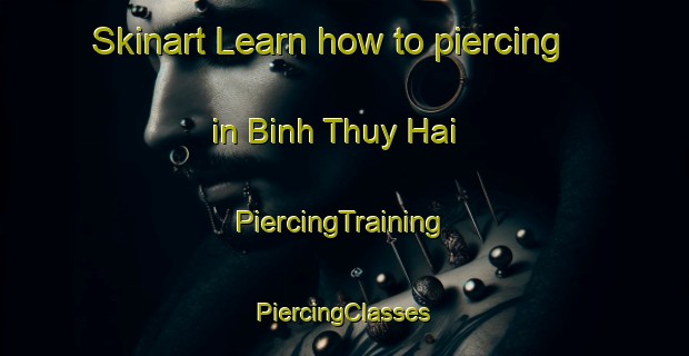 Skinart Learn how to piercing in Binh Thuy Hai | #PiercingTraining #PiercingClasses #SkinartTraining-Vietnam