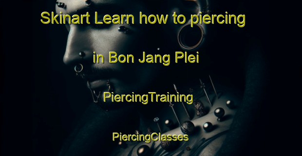 Skinart Learn how to piercing in Bon Jang Plei | #PiercingTraining #PiercingClasses #SkinartTraining-Vietnam