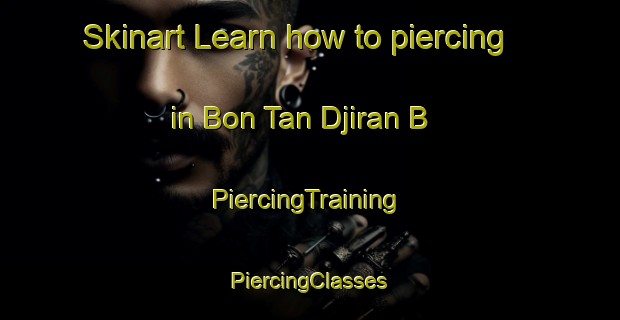 Skinart Learn how to piercing in Bon Tan Djiran B | #PiercingTraining #PiercingClasses #SkinartTraining-Vietnam