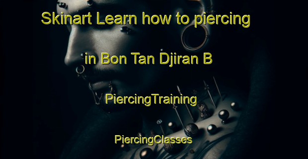 Skinart Learn how to piercing in Bon Tan Djiran B | #PiercingTraining #PiercingClasses #SkinartTraining-Vietnam