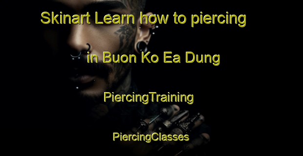 Skinart Learn how to piercing in Buon Ko Ea Dung | #PiercingTraining #PiercingClasses #SkinartTraining-Vietnam