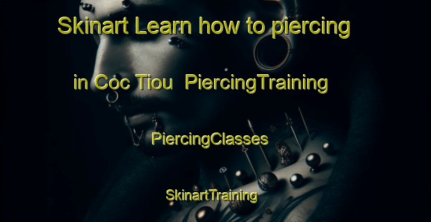 Skinart Learn how to piercing in Coc Tiou | PiercingTraining | PiercingClasses | SkinartTraining-Vietnam