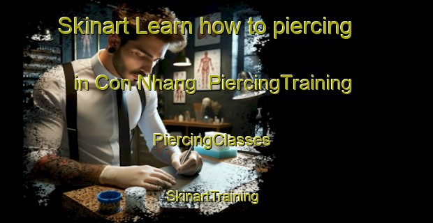 Skinart Learn how to piercing in Con Nhang | PiercingTraining | PiercingClasses | SkinartTraining-Vietnam