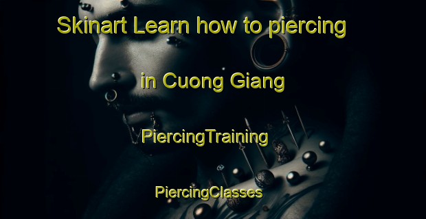 Skinart Learn how to piercing in Cuong Giang | PiercingTraining | PiercingClasses | SkinartTraining-Vietnam