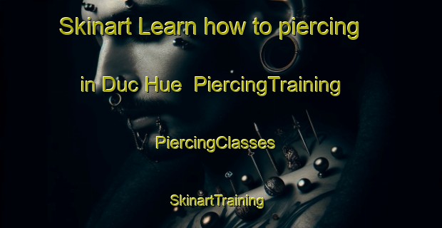 Skinart Learn how to piercing in Duc Hue | PiercingTraining | PiercingClasses | SkinartTraining-Vietnam