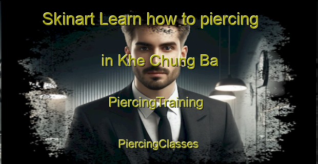 Skinart Learn how to piercing in Khe Chung Ba | #PiercingTraining #PiercingClasses #SkinartTraining-Vietnam