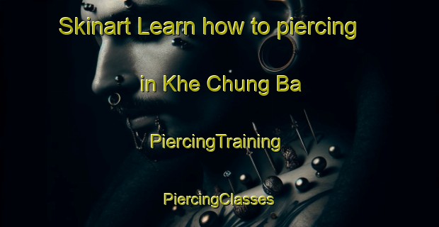 Skinart Learn how to piercing in Khe Chung Ba | #PiercingTraining #PiercingClasses #SkinartTraining-Vietnam