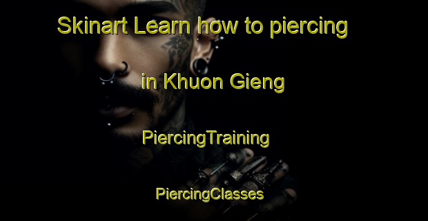 Skinart Learn how to piercing in Khuon Gieng | PiercingTraining | PiercingClasses | SkinartTraining-Vietnam