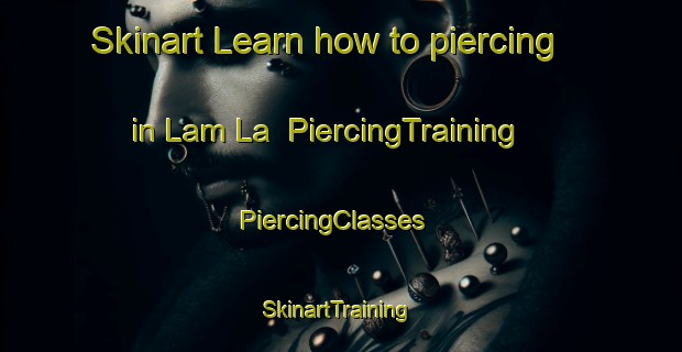Skinart Learn how to piercing in Lam La | PiercingTraining | PiercingClasses | SkinartTraining-Vietnam