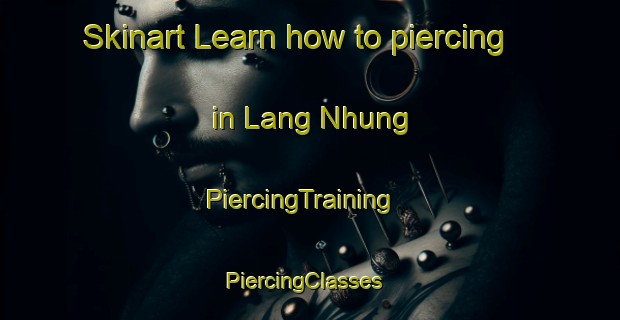 Skinart Learn how to piercing in Lang Nhung | PiercingTraining | PiercingClasses | SkinartTraining-Vietnam