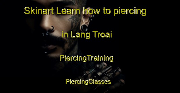 Skinart Learn how to piercing in Lang Troai | PiercingTraining | PiercingClasses | SkinartTraining-Vietnam