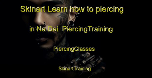 Skinart Learn how to piercing in Na Dai | PiercingTraining | PiercingClasses | SkinartTraining-Vietnam