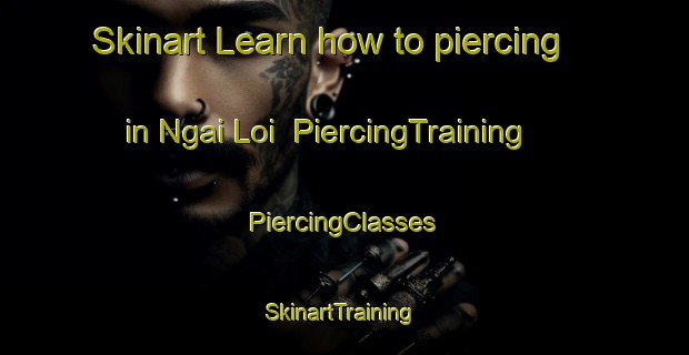 Skinart Learn how to piercing in Ngai Loi | #PiercingTraining #PiercingClasses #SkinartTraining-Vietnam