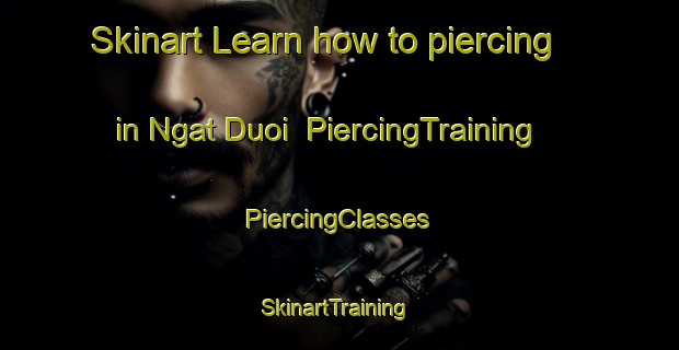 Skinart Learn how to piercing in Ngat Duoi | #PiercingTraining #PiercingClasses #SkinartTraining-Vietnam